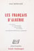 Les Français d'Algérie - Leur œuvre, leur imprévoyance, leurs privilèges, leur racisme, les Algériens devant leur conscience