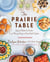 The Prairie Table - Suppers, Potlucks & Socials: Crowd-Pleasing Recipes to Bring People Together: A Cookbook