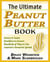 The Ultimate Peanut Butter Book - Savory and Sweet, Breakfast to Dessert, Hundereds of Ways to Use America's Favorite Spread
