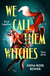 We Call Them Witches - A SAPPHIC ROMANCE SET IN A POST-APOCALYPTIC WORLD FULL OF HUNGRY ELDRITCH CREATURES