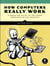 How Computers Really Work - A Hands-On Guide to the Inner Workings of the Machine