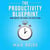 The Productivity Blueprint: Work Smarter, Not Harder, and Achieve More