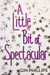 A Little Bit of Spectacular