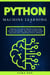 Python Machine Learning: A Beginner's Journey into Machine Learning, Deep Learning, Data Analysis, Algorithms, and Data Science using Scikit Learn, TensorFlow, PyTorch, and Keras