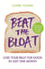 Beat the Bloat - Lose Your Belly for Good in Just One Month