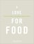 A Love for Food - Recipes and Notes for Cooking and Eating Well