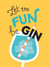 Let the Fun BeGIN - Recipes, Quotes and Statements for Gin Lovers