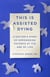 This Is Assisted Dying - A Doctor's Story of Empowering Patients at the End of Life