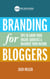 Branding for Bloggers - Tips to Grow Your Online Audience and Maximize Your Income