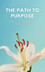The Path to Purpose: Embrace Your Journey to a Meaningful Life