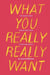What You Really Really Want - The Smart Girl's Shame-Free Guide to Sex and Safety