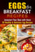 Eggs for Breakfast Recipes: Jumpstart Your Days with these 30 Healthy & Delicious Egg Recipes - Weight Loss & Low Carb