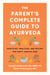 The Parent's Complete Guide to Ayurveda - Principles, Practices, and Recipes for Happy, Healthy Kids