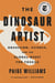 The Dinosaur Artist - Obsession, Betrayal, and the Quest for Earth's Ultimate Trophy