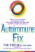 The Autoimmune Fix - How to Stop the Hidden Autoimmune Damage That Keeps You Sick, Fat, and Tired Before It Turns Into Disease