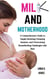 Milk and Motherhood: A Comprehensive Guide to Supply Boosting, Pumping Smarter, and Overcoming Breastfeeding Challenges with Ease