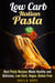 Low Carb Italian Pasta: Best Pasta Recipes Made Healthy and Delicious, Low Carb, Vegan, Gluten Free - Italian Cuisine & Low Carb Cooking