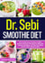 Dr. Sebi Smoothie Diet: Over 53 Delicious and Easy to Make Alkaline & Electric Smoothies to Naturally Cleanse, Revitalize, and Heal Your Body with Dr. Sebi's Approved Diet