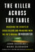 The Killer Across the Table - Unlocking the Secrets of Serial Killers and Predators with the FBI's Original Mindhunter