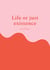 Life or just existence - Am satisfied?