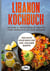 Libanon Kochbuch: Leckere & traditionelle Rezepte vom Frühstück bis zum Dessert - Inklusive vegetarischer und veganer Rezepte