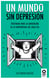 Un mundo sin depresión - Historias para la superación de la enfermedad del siglo XXI