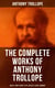 The Complete Works of Anthony Trollope: Novels, Short Stories, Plays, Articles, Essays & Memoirs - The Chronicles of Barsetshire, The Palliser Novels, The Warden, Doctor Thorne…
