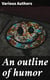 An outline of humor - Being a true chronicle from prehistoric ages to the twentieth century