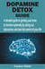 DOPAMINE DETOX GUIDE - A detailed guide to getting your brain to function optimally by taking out distractions and take full control of your li