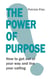 The Power Of Purpose - How to get out of your way and live your calling
