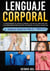 Lenguaje Corporal - El único manual de lenguaje corporal que explica cómo analizar a las personas en una relación y reconocer las señales de rechazo. 21 técnicas secretas para él y para ella