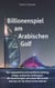Billionenspiel am Arabischen Golf - Der unglaubliche wirtschaftliche Aufstieg einiger arabischer Golfstaaten, die Auswirkungen auf unsere Wirtschaft und was wir von ihnen lernen können