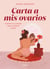 Carta a mis ovarios - Conoce tu cuerpo para cuidarlo mejor