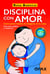 Disciplina con amor - Cómo poner límites sin ahogarse en la culpa