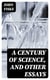 A Century of Science, and Other Essays