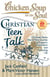 Chicken Soup for the Soul: Christian Teen Talk - Christian Teens Share Their Stories of Support, Inspiration and Growing Up