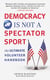 Democracy Is Not a Spectator Sport - The Ultimate Volunteer Handbook