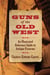 Guns of the Old West - An Illustrated Reference Guide to Antique Firearms