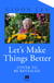 Let's Make Things Better - A Holocaust Survivor's Message of Hope and Celebration of Life