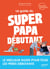 Le guide du super papa débutant : Le meilleur guide pour tous les pères débutants