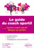 Le guide du coach sportif : Devenir coach sportif, réussir sa carrière