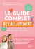 Le guide complet de l'allaitement : Tous les conseils pour réussir l'allaitement que vous souhaitez