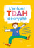 L'enfantTDAH décrypté : Comprendre et accompagner son enfant pour valoriser ses forces