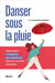 Danser sous la pluie : Apprendre à dompter ses angoisses dans un monde incertain