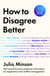 How To Disagree Better - 'The book we all need' ARTHUR C. BROOKS