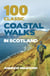 100 Classic Coastal Walks in Scotland - the essential practical guide to experiencing Scotland's truly dramatic, extensive and ever-varying coastline on foot