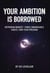 Your ambition is borrowed: Reprogram Mindset. Forge Unbreakable Habits. Own Your Freedom.