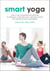 Smart Yoga - Apply the Alexander Technique to Enhance Your Practice, Prevent Injury, and Increase Body Awareness