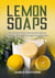 Lemon Soaps, The Selection of Homemade Lemon Soap Recipes for Younger Looking Skin - Homemade Lemon Soaps, #9