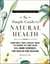 The Simple Guide to Natural Health - From Apple Cider Vinegar Tonics to Coconut Oil Body Balm, 150+ Home Remedies for Health and Healing